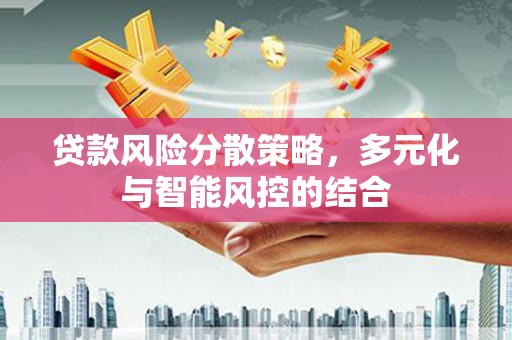 枞阳贷款风险分散策略，多元化与智能风控的结合