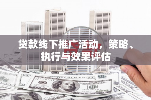 枞阳贷款线下推广活动，策略、执行与效果评估