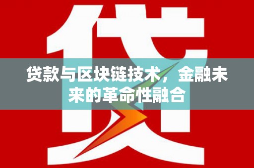 枞阳贷款与区块链技术，金融未来的革命性融合