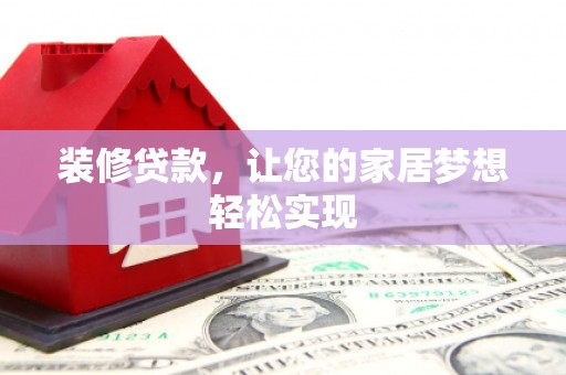 枞阳装修贷款，让您的家居梦想轻松实现