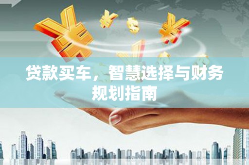枞阳贷款买车，智慧选择与财务规划指南