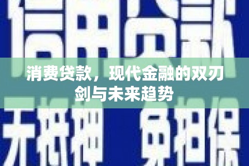 枞阳消费贷款，现代金融的双刃剑与未来趋势