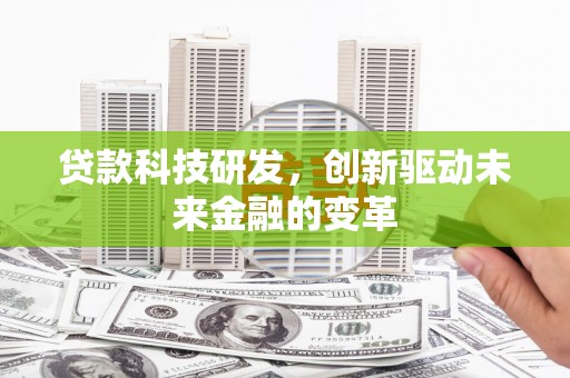 枞阳贷款科技研发，创新驱动未来金融的变革