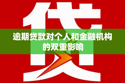 枞阳逾期贷款对个人和金融机构的双重影响