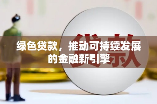 枞阳绿色贷款，推动可持续发展的金融新引擎