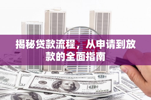 枞阳揭秘贷款流程，从申请到放款的全面指南