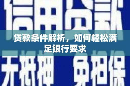 枞阳贷款条件解析，如何轻松满足银行要求