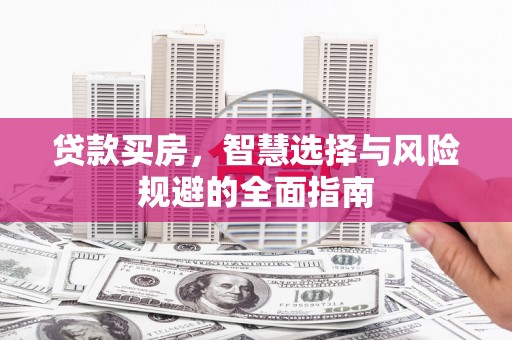 枞阳贷款买房，智慧选择与风险规避的全面指南