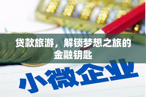 枞阳贷款旅游，解锁梦想之旅的金融钥匙