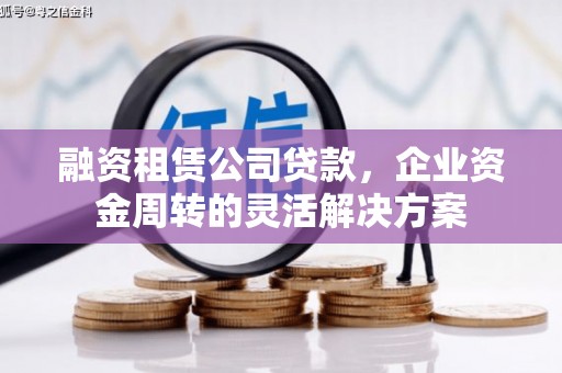 枞阳融资租赁公司贷款，企业资金周转的灵活解决方案