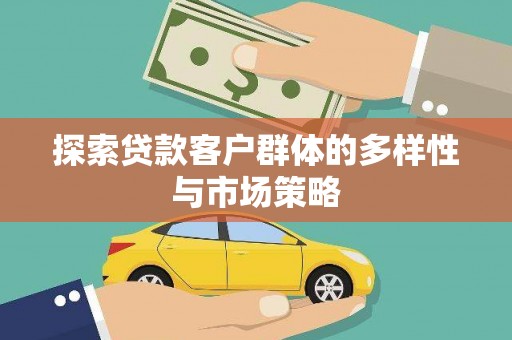 枞阳探索贷款客户群体的多样性与市场策略