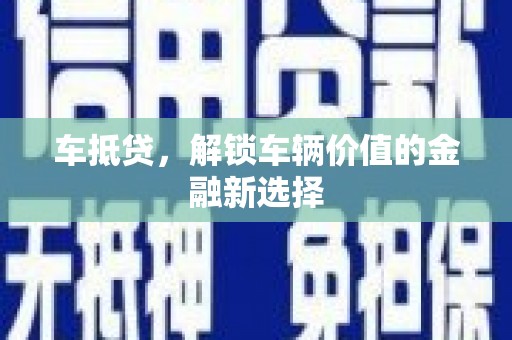 枞阳车抵贷，解锁车辆价值的金融新选择