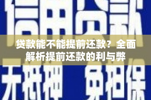 枞阳贷款能不能提前还款？全面解析提前还款的利与弊