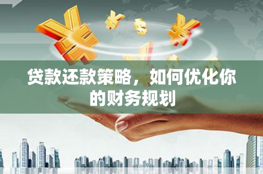 枞阳贷款还款策略，如何优化你的财务规划