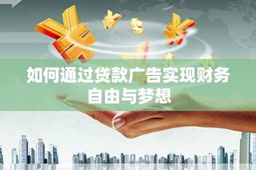 枞阳如何通过贷款广告实现财务自由与梦想