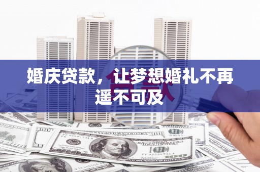 枞阳婚庆贷款，让梦想婚礼不再遥不可及