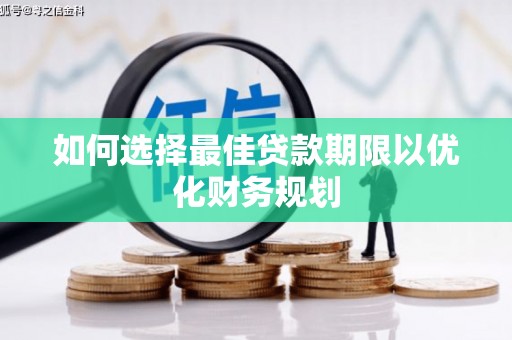 枞阳如何选择最佳贷款期限以优化财务规划